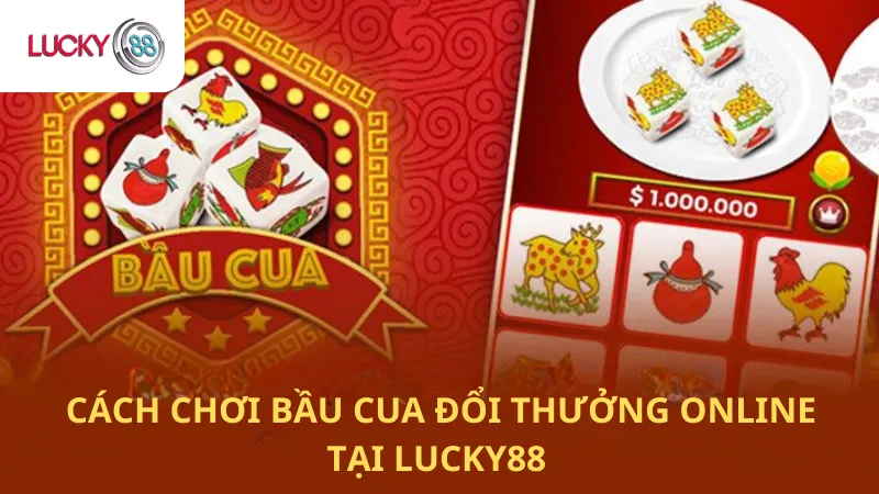 Cách Chơi Bầu Cua Đổi Thưởng Online Tại Lucky88