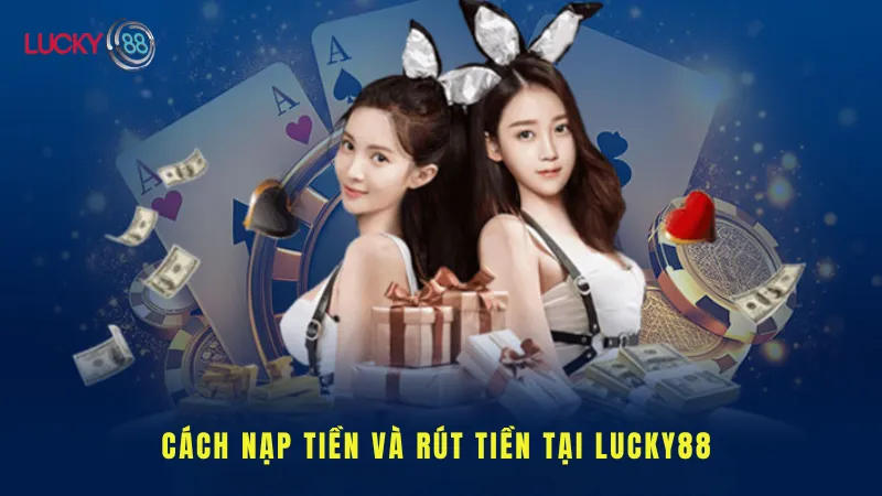 Cách nạp tiền và rút tiền tại LUCKY88