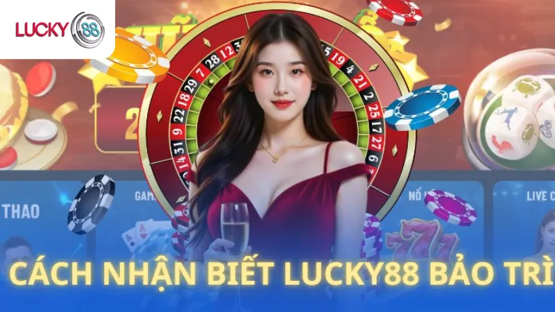 Cách Nhận Biết Khi Trạng Lucky88 Bảo Trì