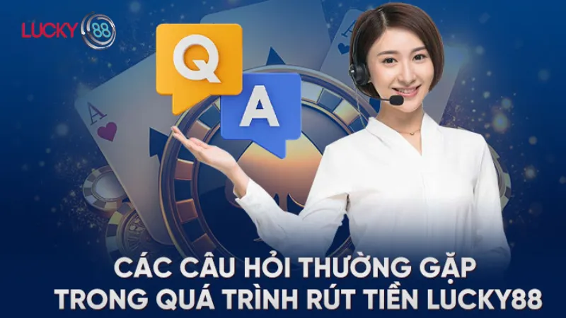 Câu Hỏi Thường Gặp Khi Rút Tiền Lucky88