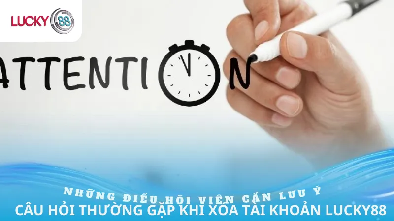 Câu Hỏi Thường Gặp Khi Xóa Tài Khoản Lucky88