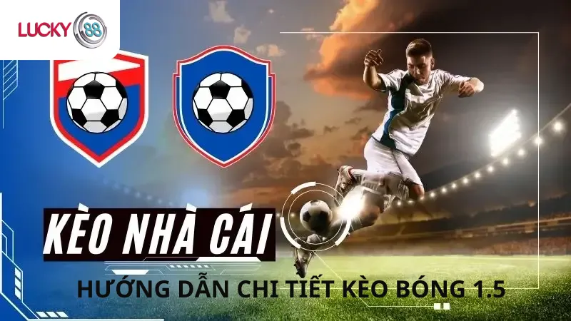 Hướng Dẫn Chi Tiết Kèo Bóng 1.5 Cho Người Mới