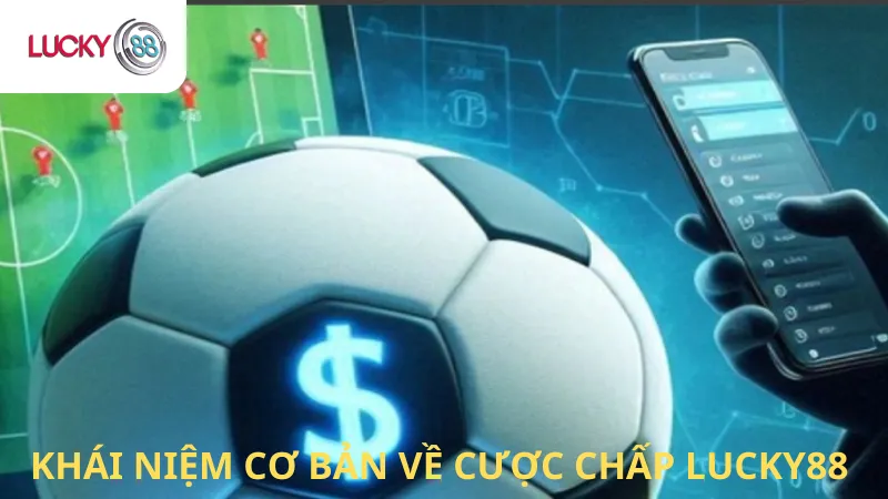 Khái Niệm Cơ Bản Cược Chấp Lucky88
