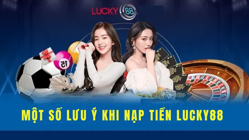 Một Số Lưu Ý Khi Nạp Tiền Lucky88