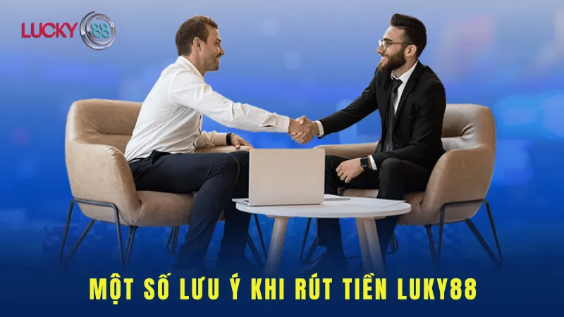 Một Số Lưu Ý Khi Rút Tiền Lucky88
