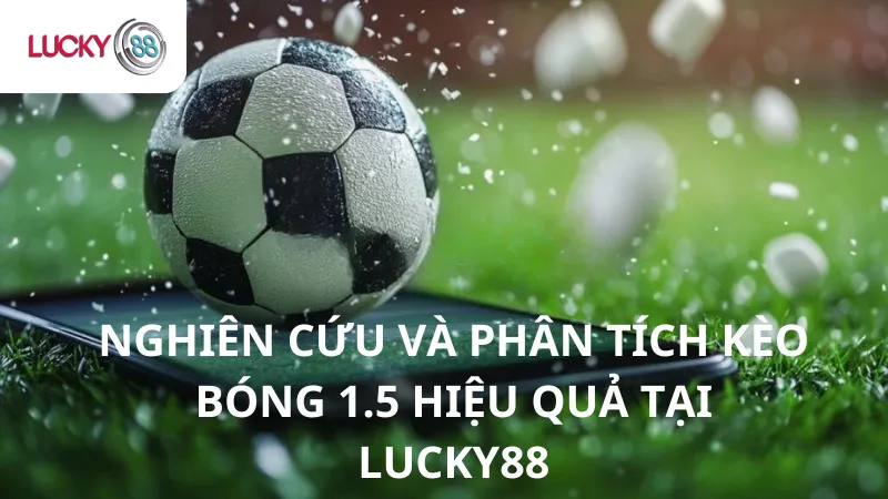 Nghiên Cứu Và Phân tích Kèo Bóng 1.5 Tại Lucky88
