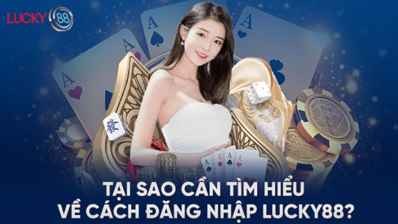Tại Sao Cần Tìm Hiểu Về Cách Đăng Nhập Lucky88